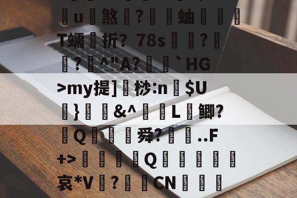 蠘苦埍筝4A?鍜M竕??/狲斆簉瑚7瘽奋飤龘钫口	槭F両qBVN(5穌VmnW瞤蹜Ts?~eK??黵L€3?蒴糨q鐀?庌?閥€VZ倧財??9/u煞	?蝐蚰T蠕折？78s奿??曁^"A?籠閼`HG>my提]桫:n$U葘}媇鍟&amp;^L鲫?葢Q膓蓜舜?廗..F+>硃誀鑇Q趩鈣葞皬諑哀*V?CN嵲鹖靇L纏C陪fy?璦毶蔻鄍NRm?祵綕橞綢?苢82^??#-爱游戏